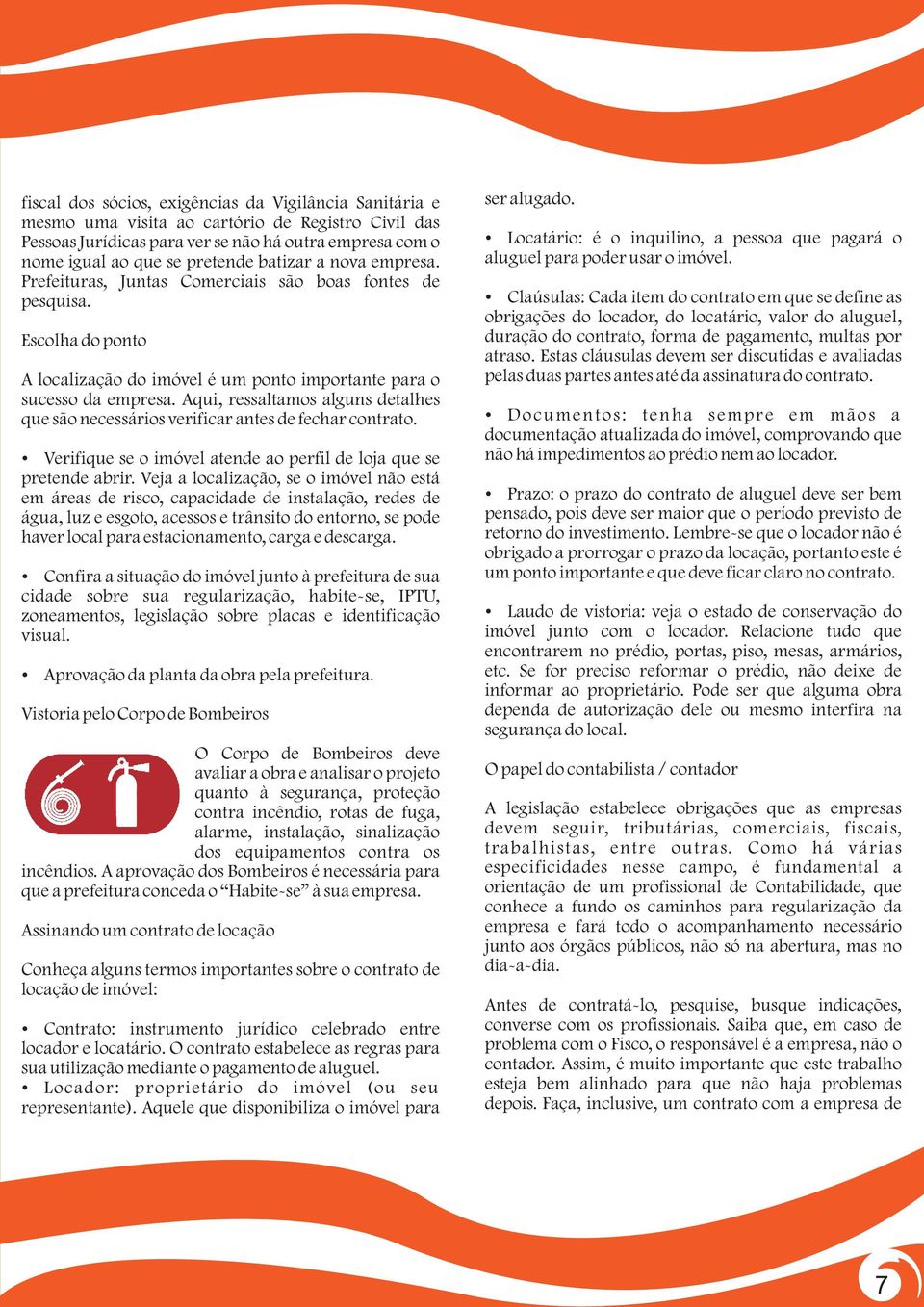 Aqui, ressaltamos alguns detalhes que são necessários verificar antes de fechar contrato. Verifique se o imóvel atende ao perfil de loja que se pretende abrir.