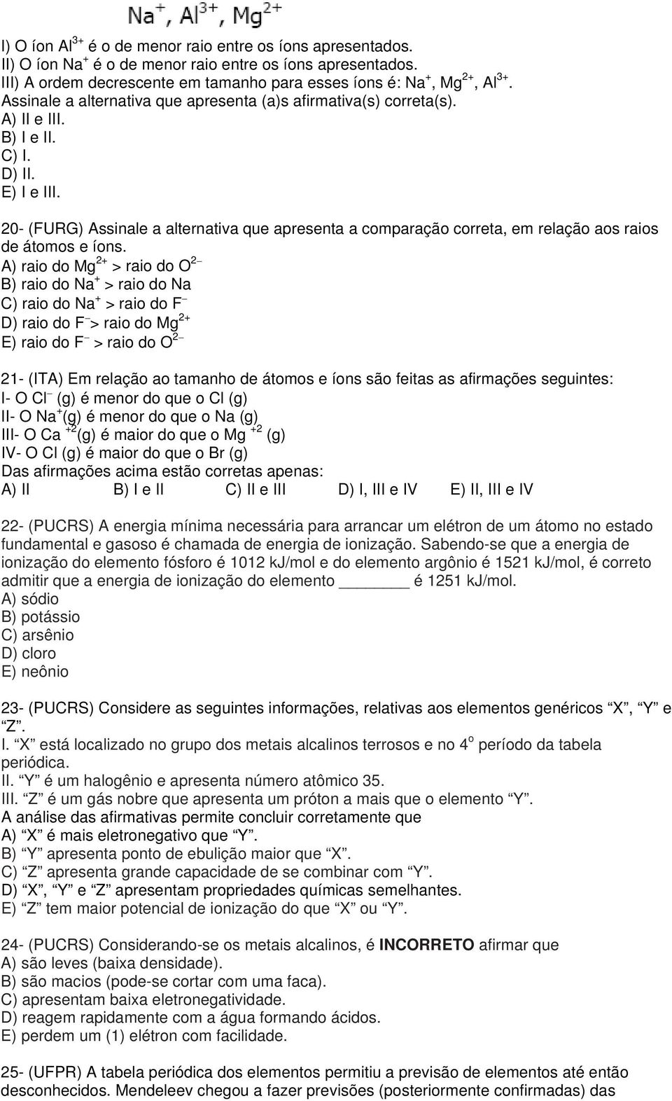 20- (FURG) Assinale a alternativa que apresenta a comparação correta, em relação aos raios de átomos e íons.