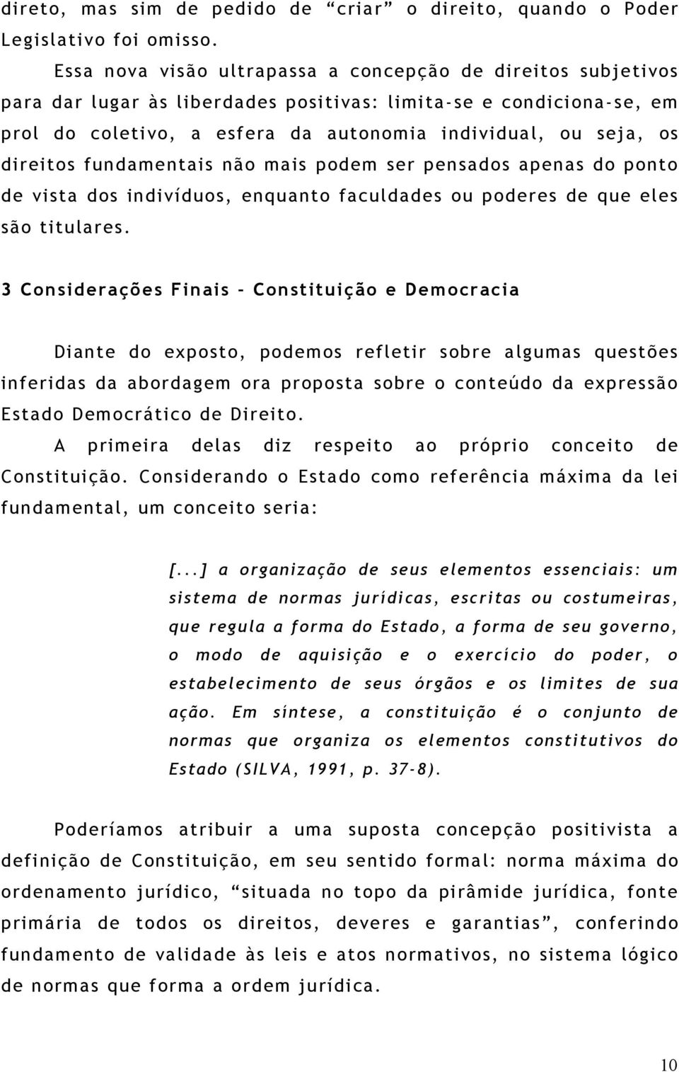 direitos fundamentais não mais podem ser pensados apenas do ponto de vista dos indivíduos, enquanto faculdades ou poderes de que eles são titulares.