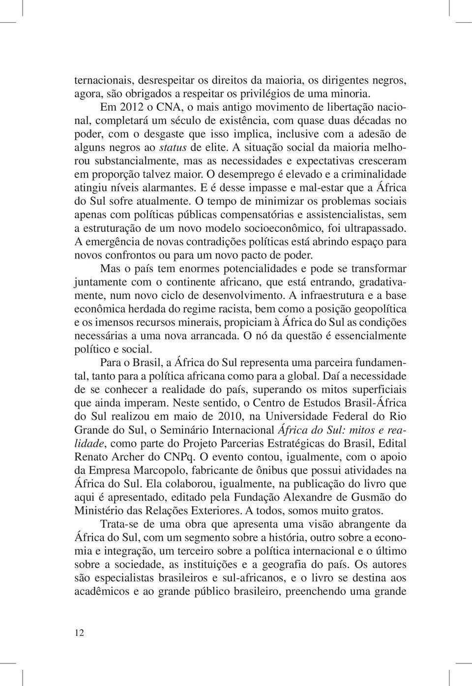 negros ao status de elite. A situação social da maioria melhorou substancialmente, mas as necessidades e expectativas cresceram em proporção talvez maior.