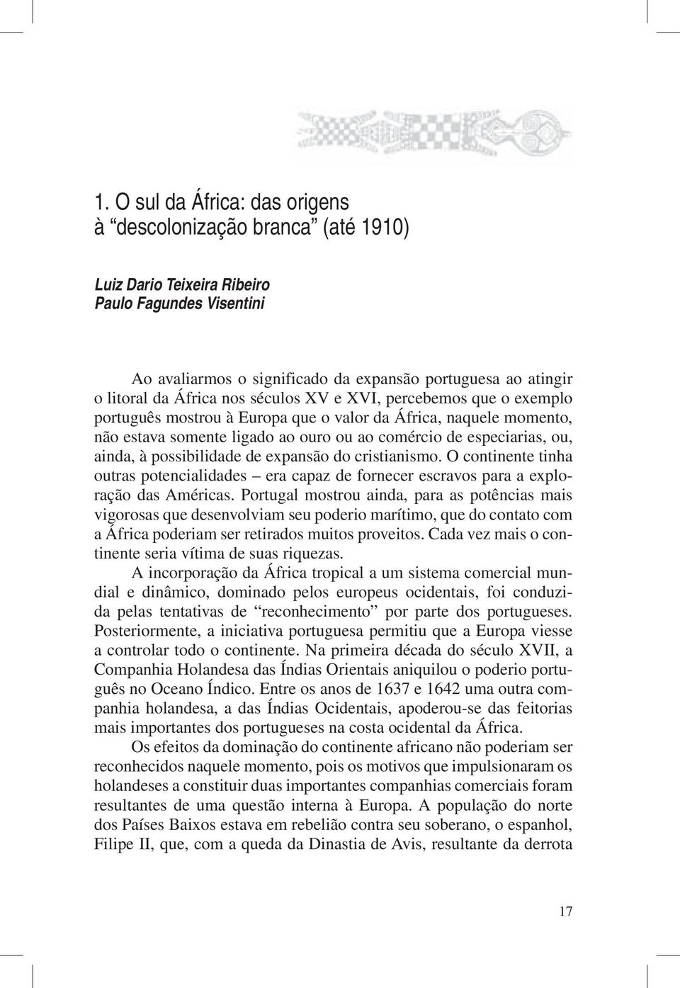 possibilidade de expansão do cristianismo. O continente tinha outras potencialidades era capaz de fornecer escravos para a exploração das Américas.