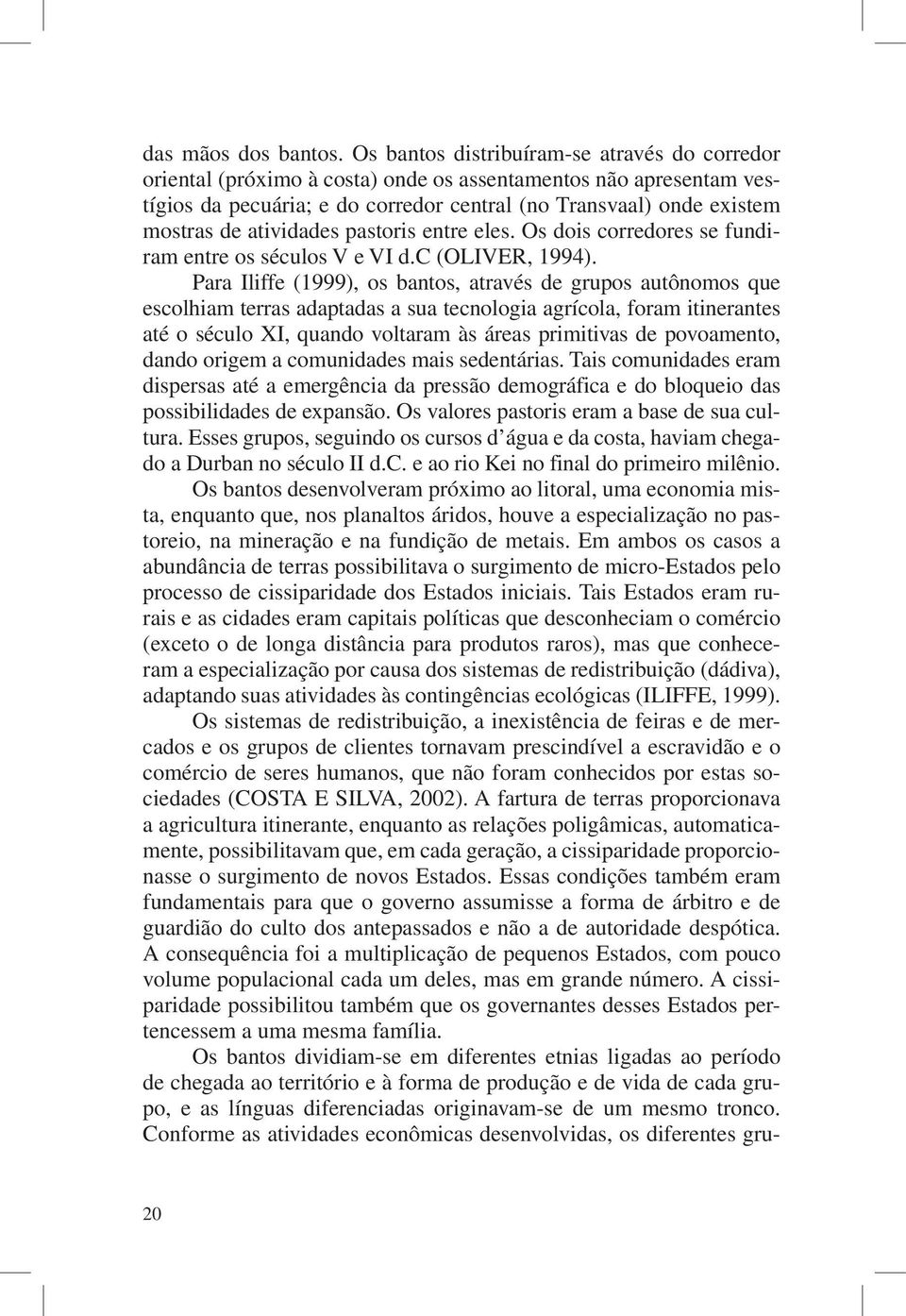 atividades pastoris entre eles. Os dois corredores se fundiram entre os séculos V e VI d.c (OLIVER, 1994).