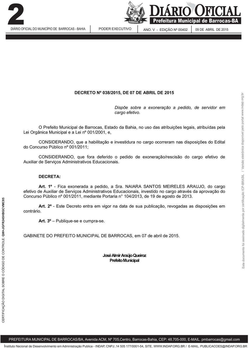 ocorreram nas disposições do Edital do Concurso Público nº 001/2011; CONSIDERANDO, que fora deferido o pedido de exoneração/rescisão do cargo efetivo de Auxiliar de Serviços Administrativos