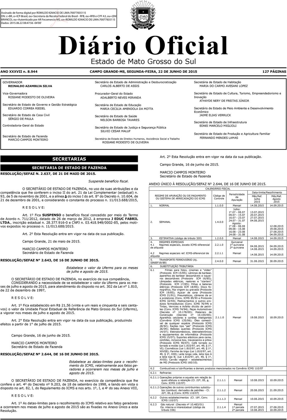 944 127 PÁGINAS GOVERNADOR REINALDO AZAMBUJA Secretário de Estado de Administração e Desburocratização CARLOS ALBERTO DE ASSIS Secretária de Estado de Habitação MARIA DO CARMO AVESANI LOPEZ