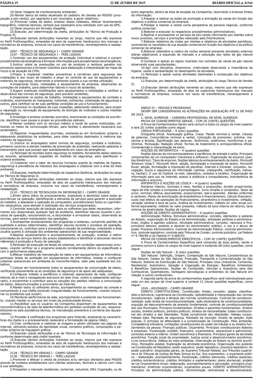 Promover coleta de dados, analisar dados coletados, efetuar levantamento topográfico, vistorias técnicas, sempre que necessário e/ou solicitado com uso de GPS; 22.