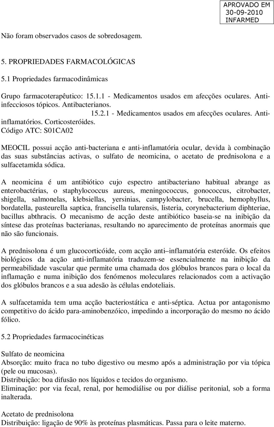 Código ATC: S01CA02 MEOCIL possui acção anti-bacteriana e anti-inflamatória ocular, devida à combinação das suas substâncias activas, o sulfato de neomicina, o acetato de prednisolona e a