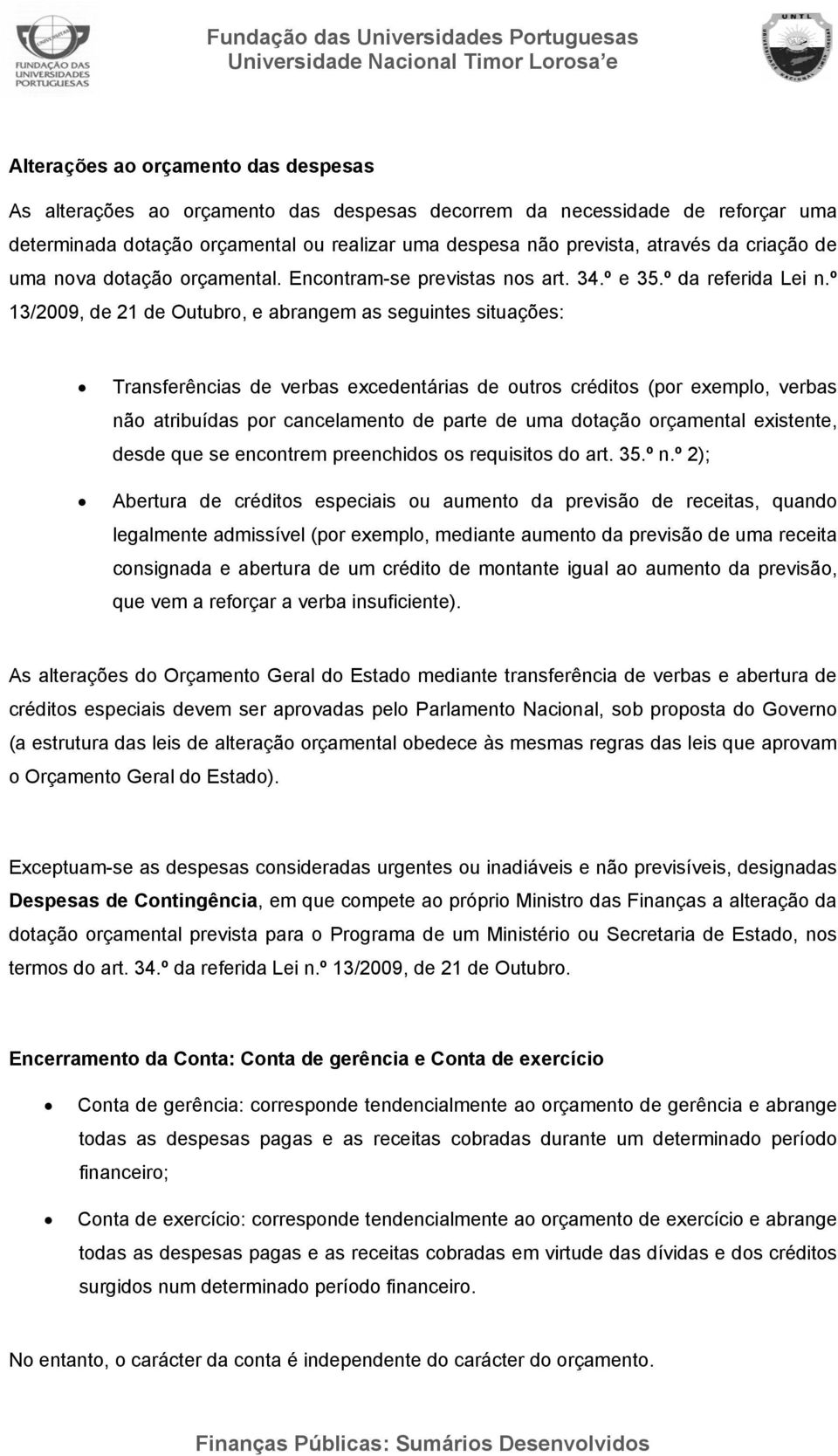 º 13/2009, de 21 de Outubr, e abrangem as seguintes situações: Transferências de verbas excedentárias de utrs crédits (pr exempl, verbas nã atribuídas pr cancelament de parte de uma dtaçã rçamental