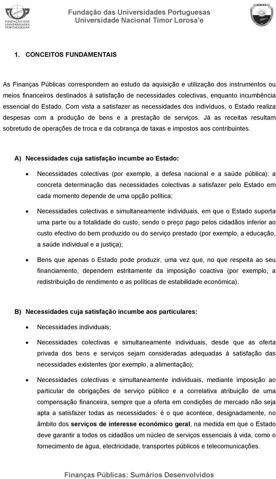 Já as receitas resultam sbretud de perações de trca e da cbrança de taxas e impsts as cntribuintes.