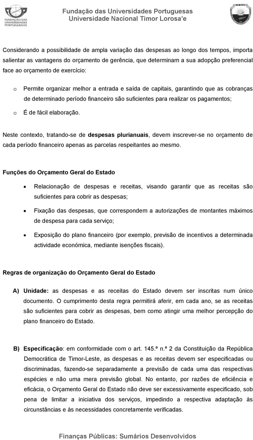 Neste cntext, tratand-se de despesas plurianuais, devem inscrever-se n rçament de cada períd financeir apenas as parcelas respeitantes a mesm.