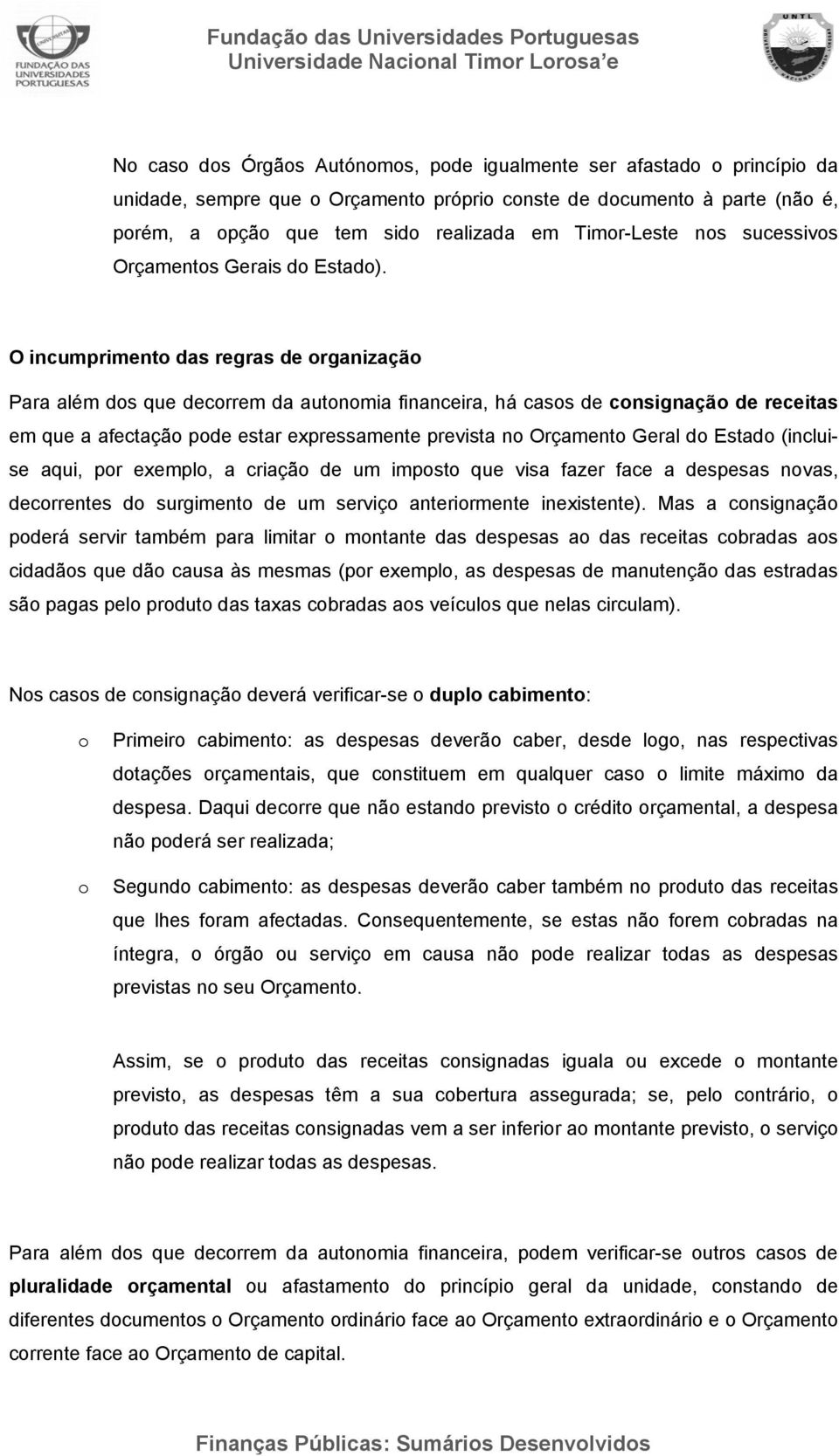 O incumpriment das regras de rganizaçã Para além ds que decrrem da autnmia financeira, há cass de cnsignaçã de receitas em que a afectaçã pde estar expressamente prevista n Orçament Geral d Estad