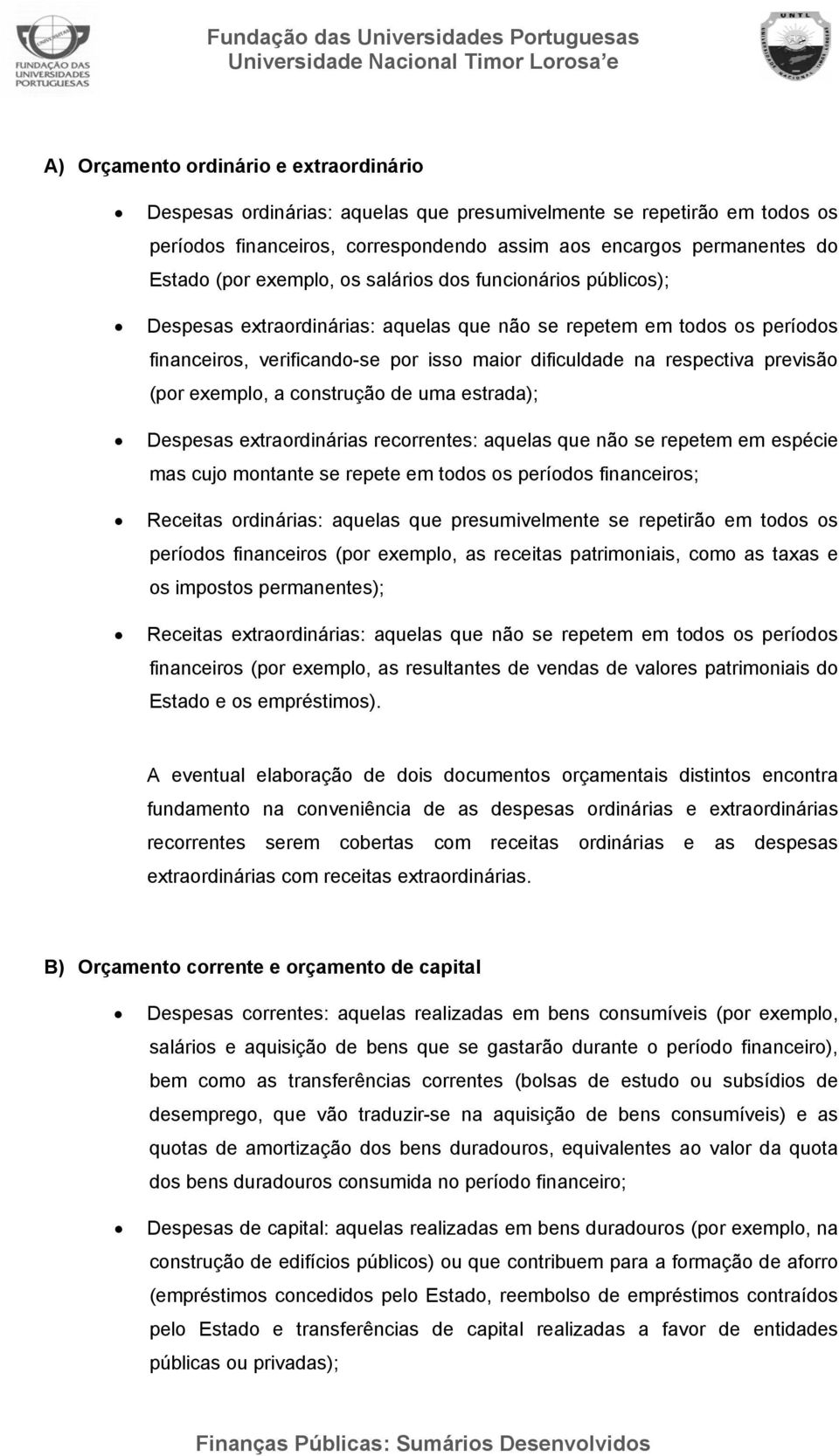 Despesas extrardinárias recrrentes: aquelas que nã se repetem em espécie mas cuj mntante se repete em tds s períds financeirs; Receitas rdinárias: aquelas que presumivelmente se repetirã em tds s