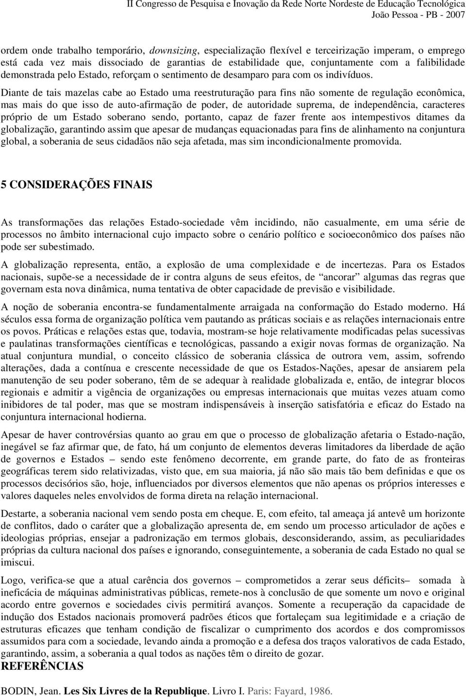 Diante de tais mazelas cabe ao Estado uma reestruturação para fins não somente de regulação econômica, mas mais do que isso de auto-afirmação de poder, de autoridade suprema, de independência,