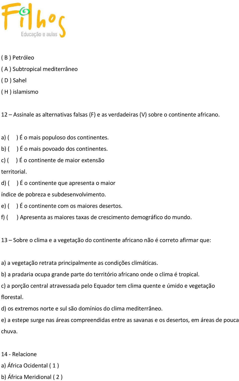 d) ( ) É o continente que apresenta o maior índice de pobreza e subdesenvolvimento. e) ( ) É o continente com os maiores desertos.