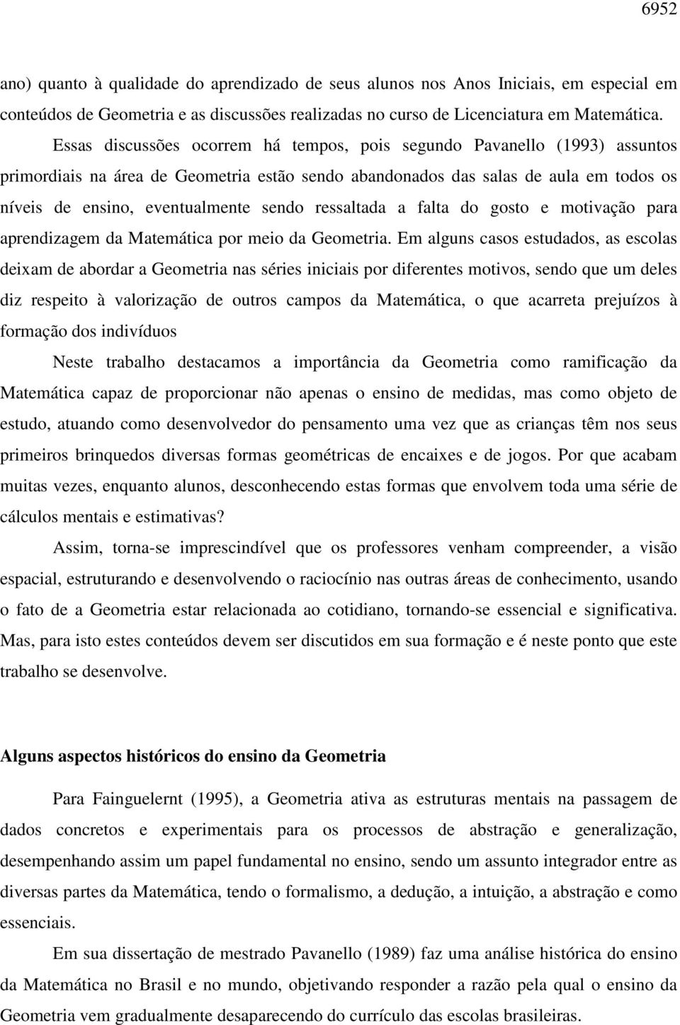 ressaltada a falta do gosto e motivação para aprendizagem da Matemática por meio da Geometria.