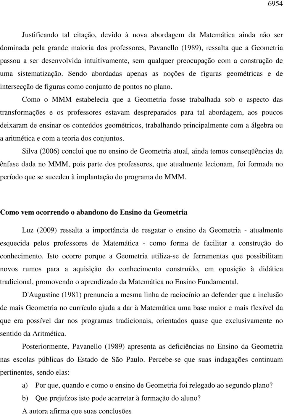 Como o MMM estabelecia que a Geometria fosse trabalhada sob o aspecto das transformações e os professores estavam despreparados para tal abordagem, aos poucos deixaram de ensinar os conteúdos