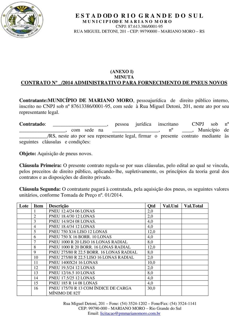 Contratado:, pessoa jurídica inscritano CNPJ sob nº, com sede na, nº, Município de /RS, neste ato por seu representante legal, firmar o presente contrato mediante às seguintes cláusulas e condições: