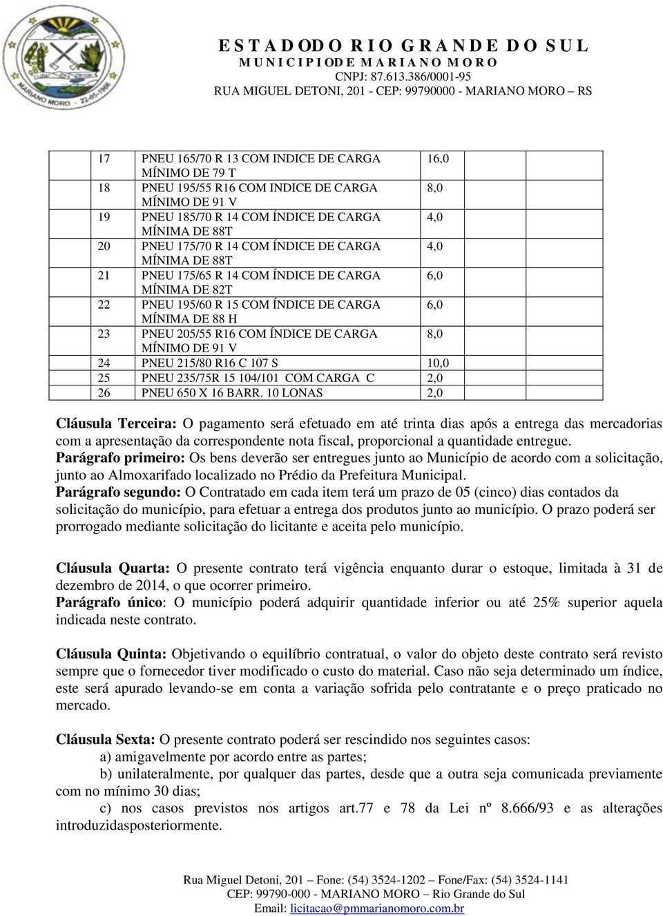 MÍNIMO DE 91 V 24 PNEU 215/80 R16 C 107 S 10,0 25 PNEU 235/75R 15 104/101 COM CARGA C 2,0 26 PNEU 650 X 16 BARR.