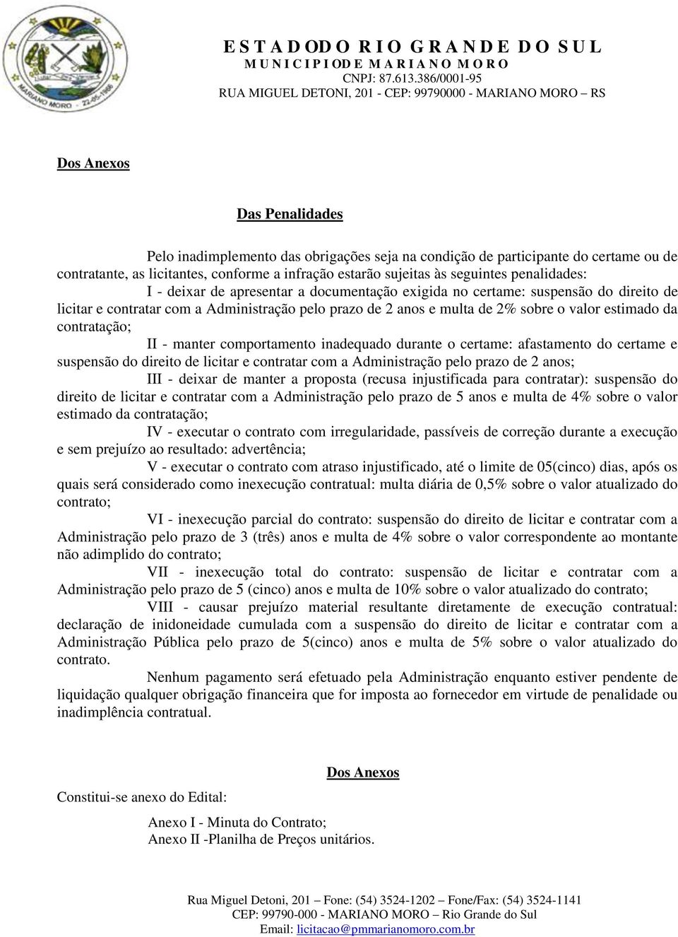 contratação; II - manter comportamento inadequado durante o certame: afastamento do certame e suspensão do direito de licitar e contratar com a Administração pelo prazo de 2 anos; III - deixar de