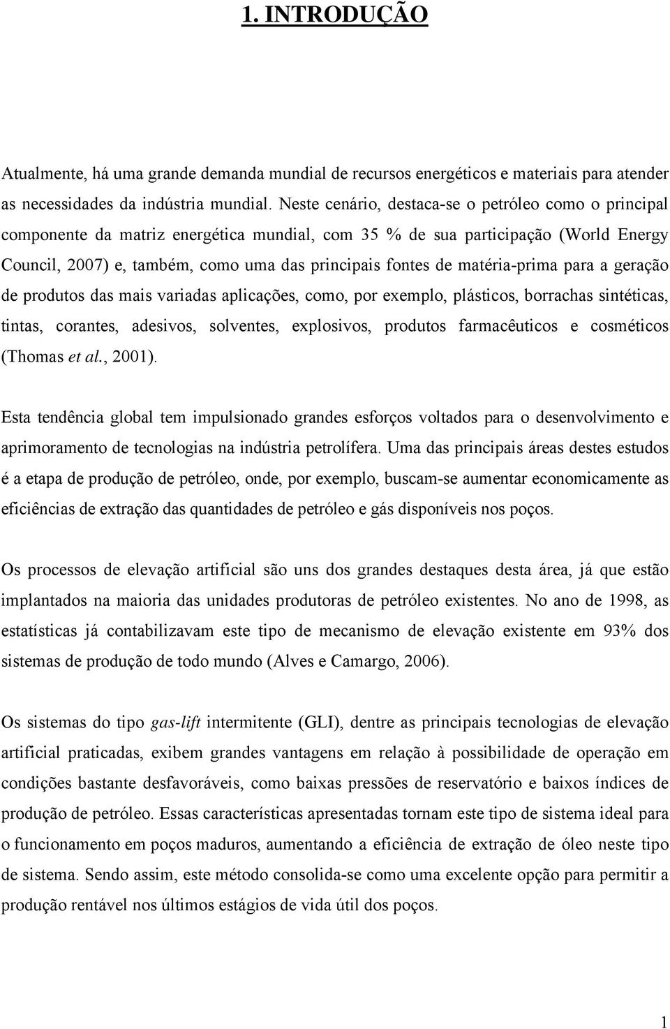 matéria-prima para a geração de produtos das mais variadas aplicações, como, por exemplo, plásticos, borrachas sintéticas, tintas, corantes, adesivos, solventes, explosivos, produtos farmacêuticos e