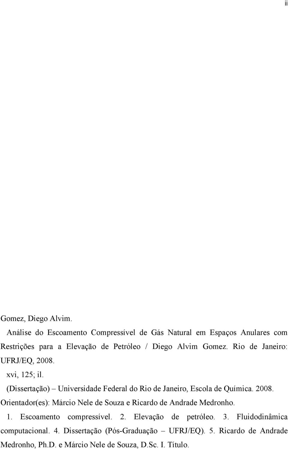 Rio de Janeiro: UFRJ/EQ, 2008. xvi, 125; il. (Dissertação) Universidade Federal do Rio de Janeiro, Escola de Química. 2008. Orientador(es): Márcio Nele de Souza e Ricardo de Andrade Medronho.