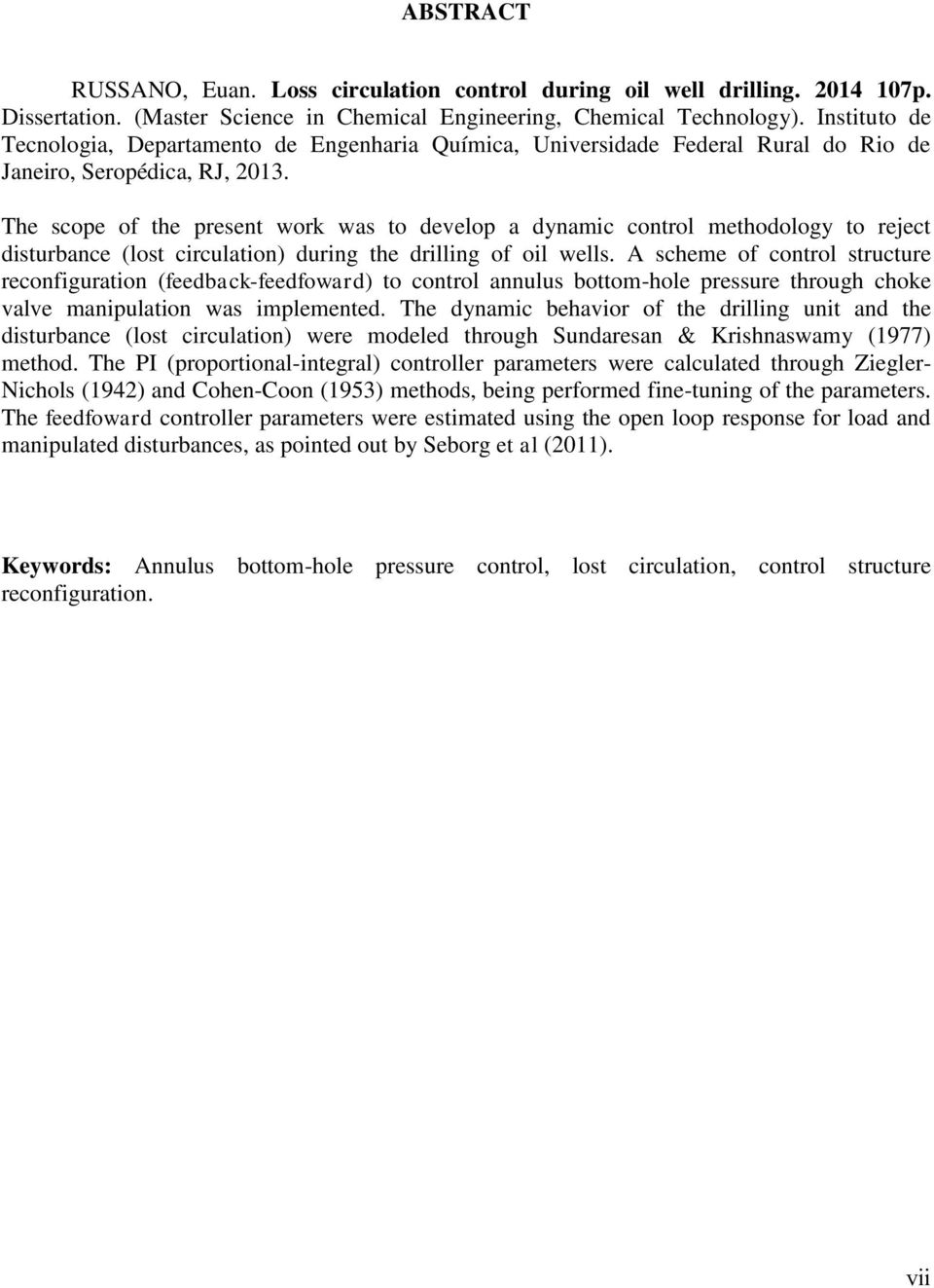 The scope of the present work was to develop a dynamic control methodology to reject disturbance (lost circulation) during the drilling of oil wells.