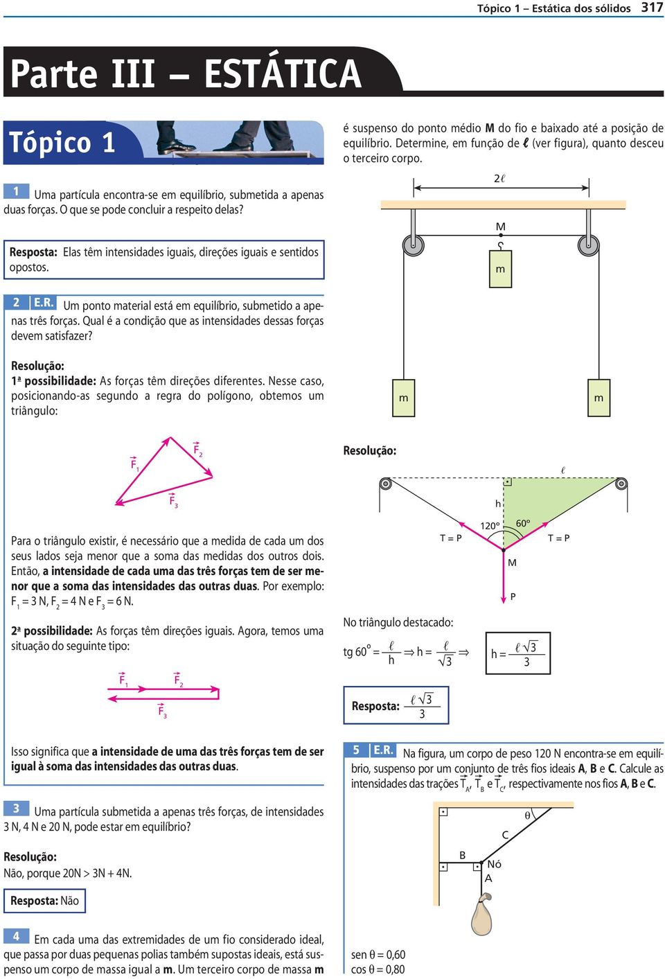 M m E.R. Um ponto mteril está em equilíbrio, submetio pens três forçs. Qul é conição que s intensies esss forçs evem stisfzer? 1 possibilie: s forçs têm ireções iferentes.