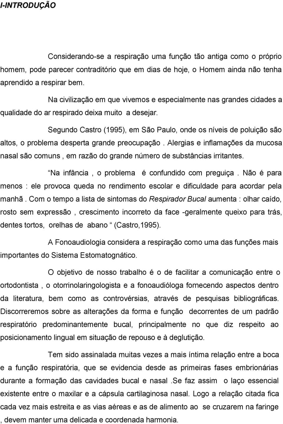 Segundo Castro (1995), em São Paulo, onde os níveis de poluição são altos, o problema desperta grande preocupação.
