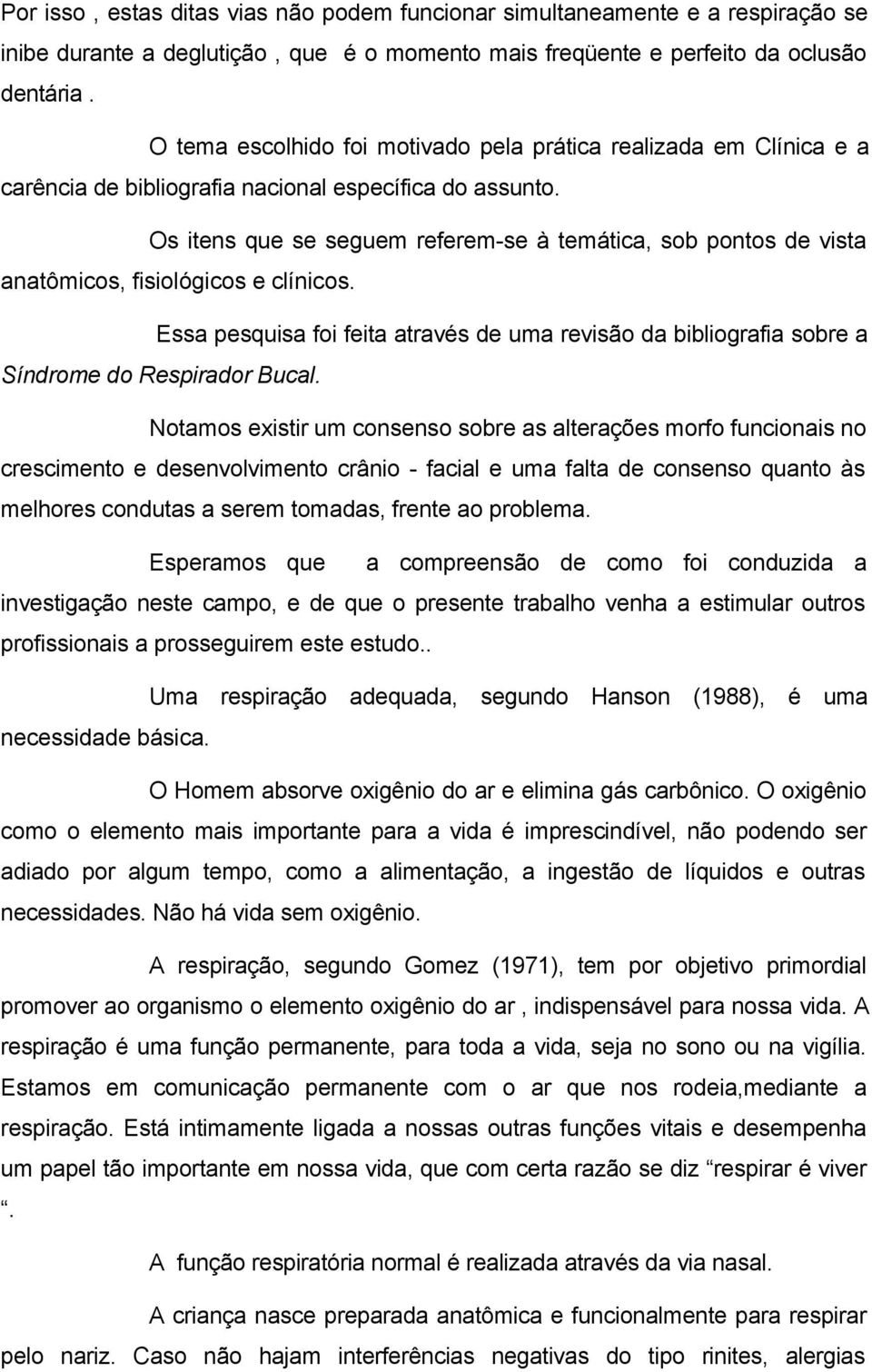 Os itens que se seguem referem-se à temática, sob pontos de vista anatômicos, fisiológicos e clínicos.