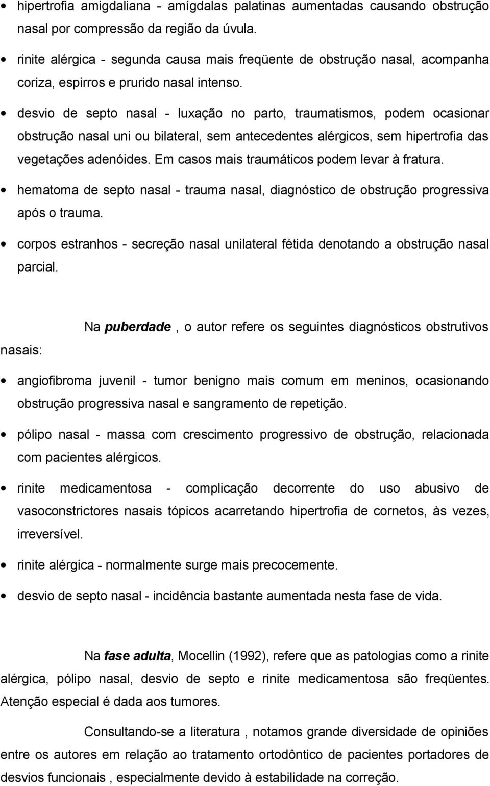 desvio de septo nasal - luxação no parto, traumatismos, podem ocasionar obstrução nasal uni ou bilateral, sem antecedentes alérgicos, sem hipertrofia das vegetações adenóides.