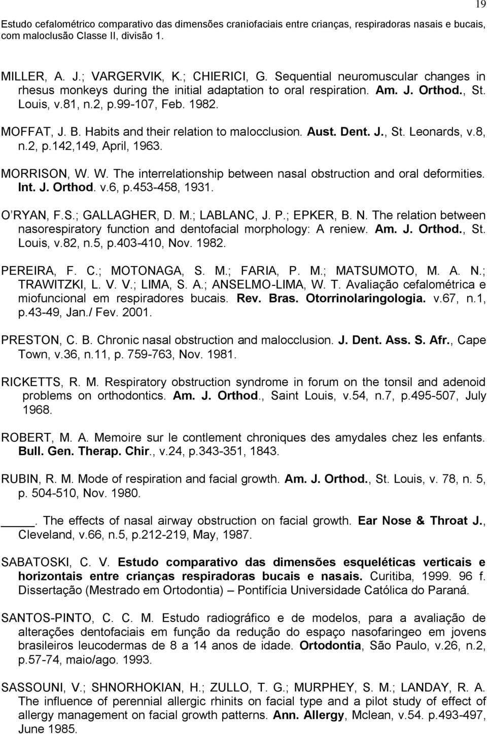 W. The interrelationship between nasal obstruction and oral deformities. Int. J. Orthod. v.6, p.453-458, 1931. O RYAN, F.S.; GALLAGHER, D. M.; LABLANC, J. P.; EPKER, B. N.