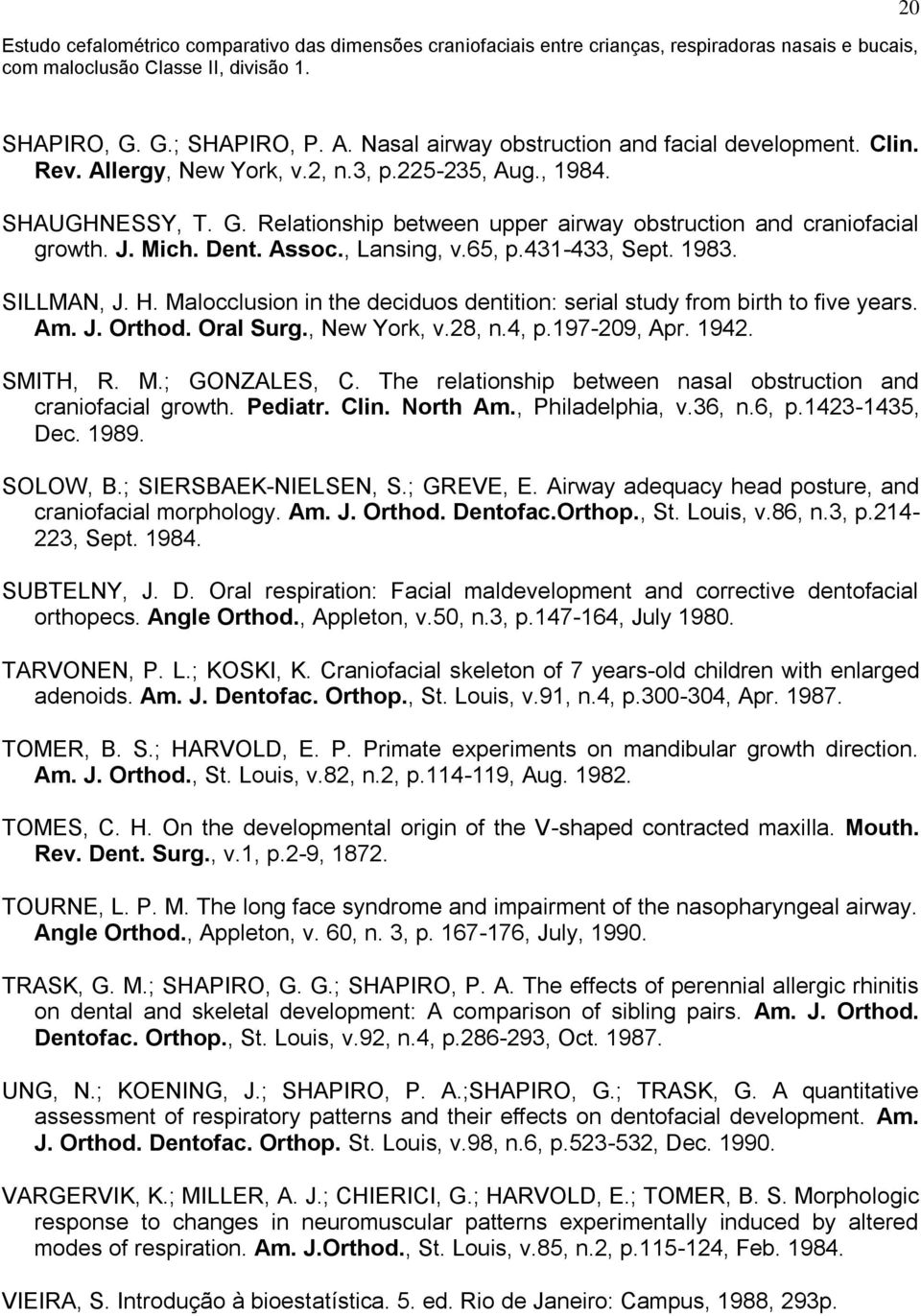 4, p.197-209, Apr. 1942. SMITH, R. M.; GONZALES, C. The relationship between nasal obstruction and craniofacial growth. Pediatr. Clin. North Am., Philadelphia, v.36, n.6, p.1423-1435, Dec. 1989.