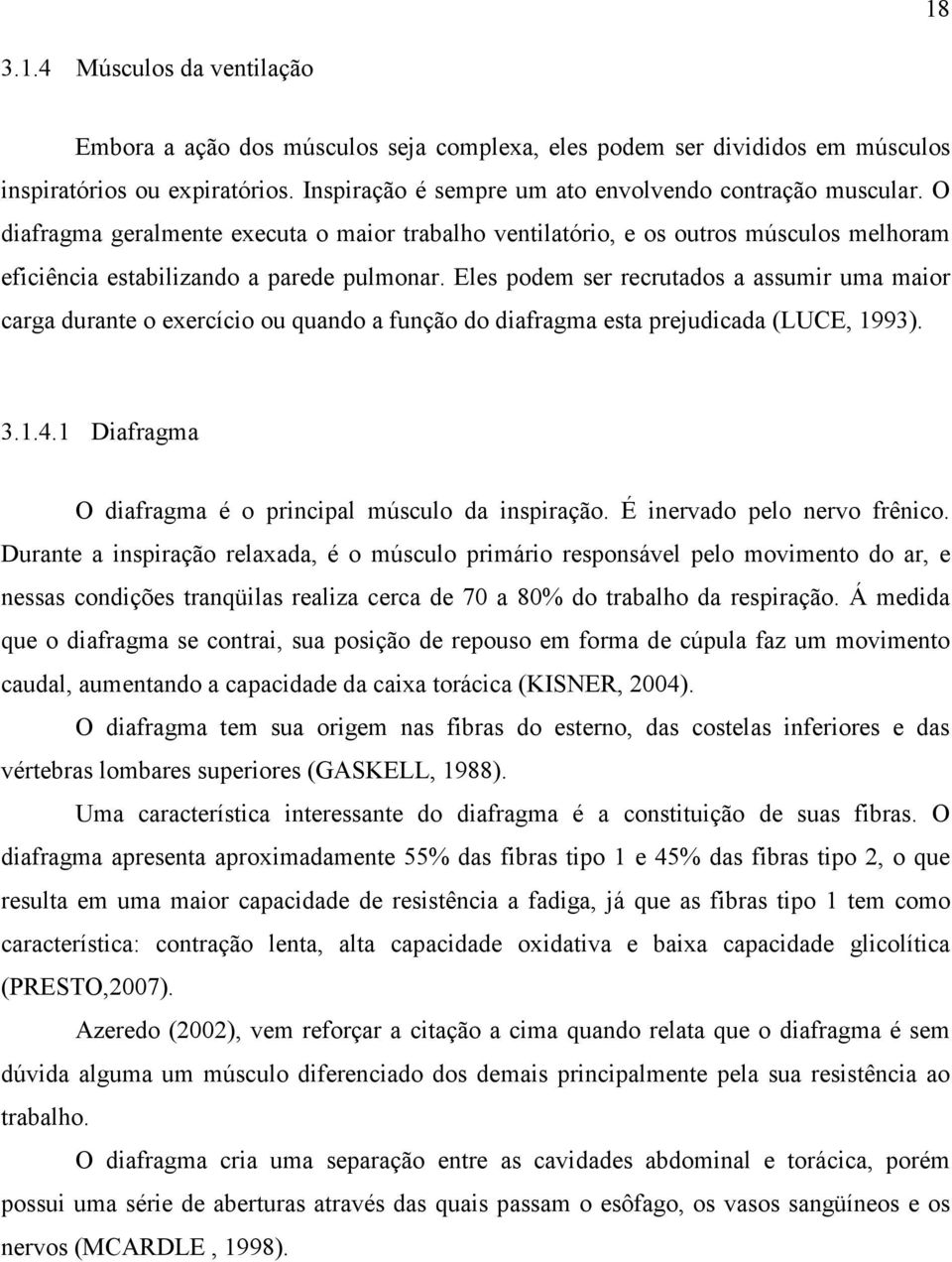 Eles podem ser recrutados a assumir uma maior carga durante o exercício ou quando a função do diafragma esta prejudicada (LUCE, 1993). 3.1.4.