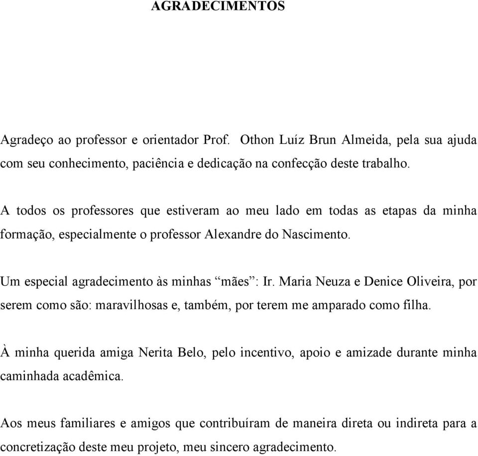 Um especial agradecimento às minhas mães : Ir. Maria Neuza e Denice Oliveira, por serem como são: maravilhosas e, também, por terem me amparado como filha.