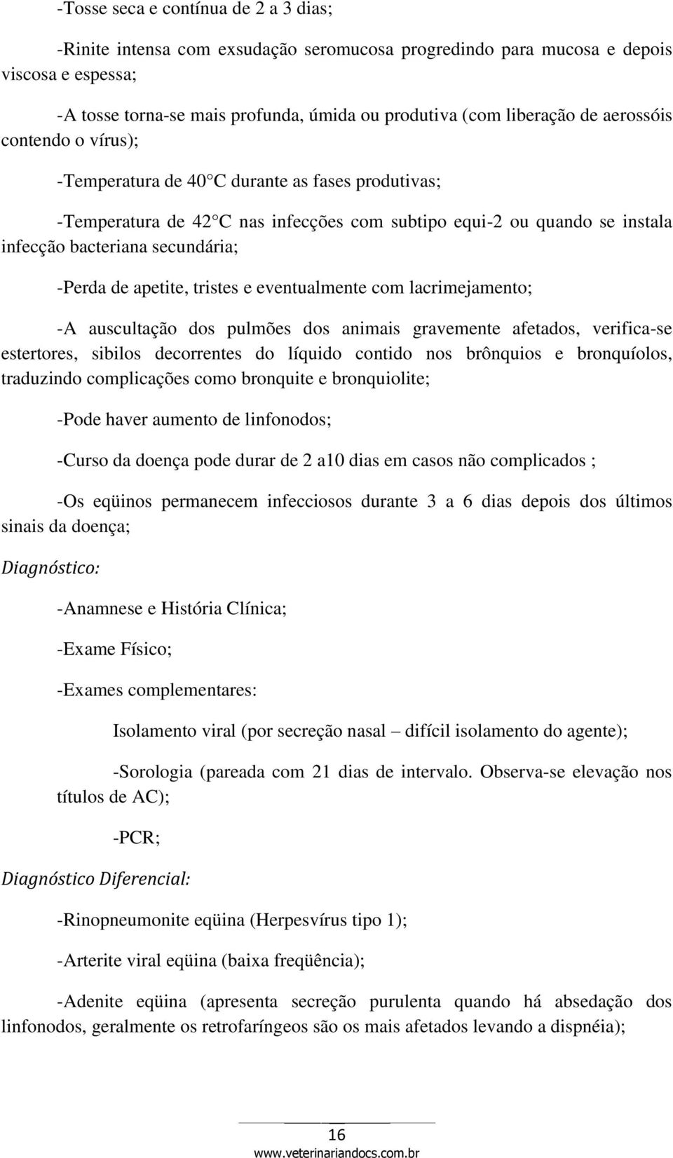 apetite, tristes e eventualmente com lacrimejamento; -A auscultação dos pulmões dos animais gravemente afetados, verifica-se estertores, sibilos decorrentes do líquido contido nos brônquios e