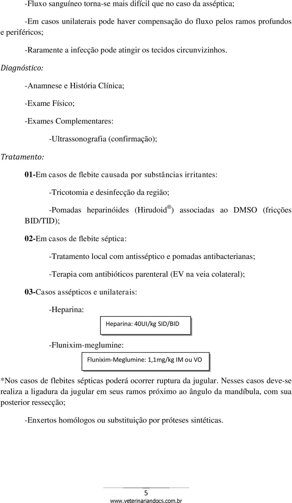 -Anamnese e História Clínica; -Exame Físico; -Exames Complementares: -Ultrassonografia (confirmação); 01-Em casos de flebite causada por substâncias irritantes: -Tricotomia e desinfecção da região;