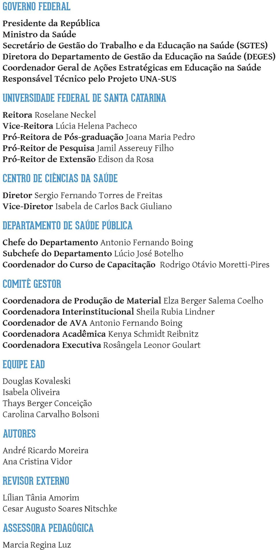 de Pós-graduação Joana Maria Pedro Pró-Reitor de Pesquisa Jamil Assereuy Filho Pró-Reitor de Extensão Edison da Rosa CENTRO DE CIÊNCIAS DA SAÚDE Diretor Sergio Fernando Torres de Freitas Vice-Diretor