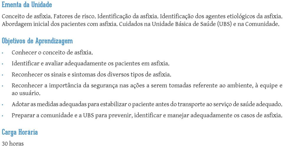 Reconhecer os sinais e sintomas dos diversos tipos de asfixia. Reconhecer a importância da segurança nas ações a serem tomadas referente ao ambiente, à equipe e ao usuário.