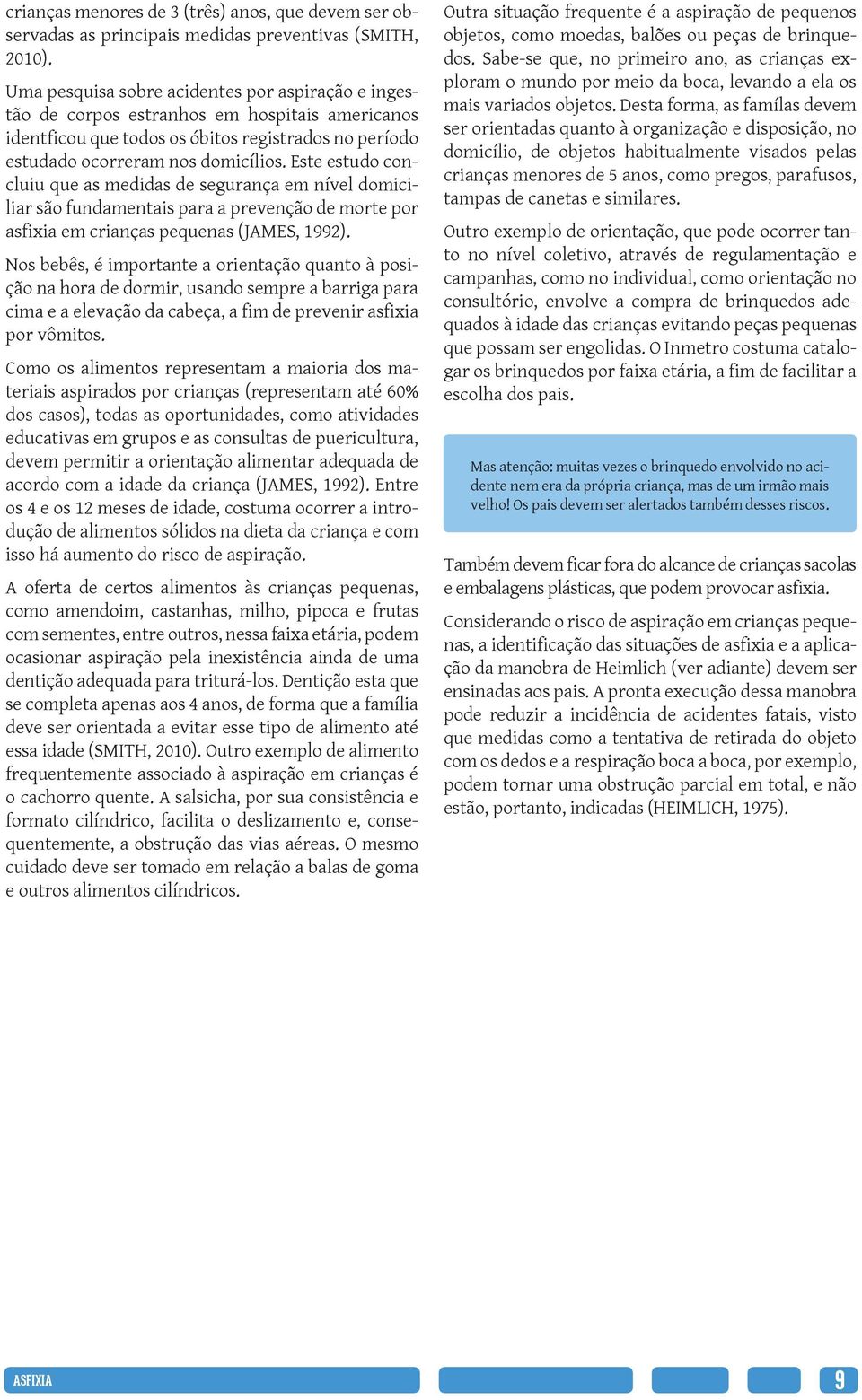 Este estudo concluiu que as medidas de segurança em nível domiciliar são fundamentais para a prevenção de morte por asfixia em crianças pequenas (JAMES, 1992).