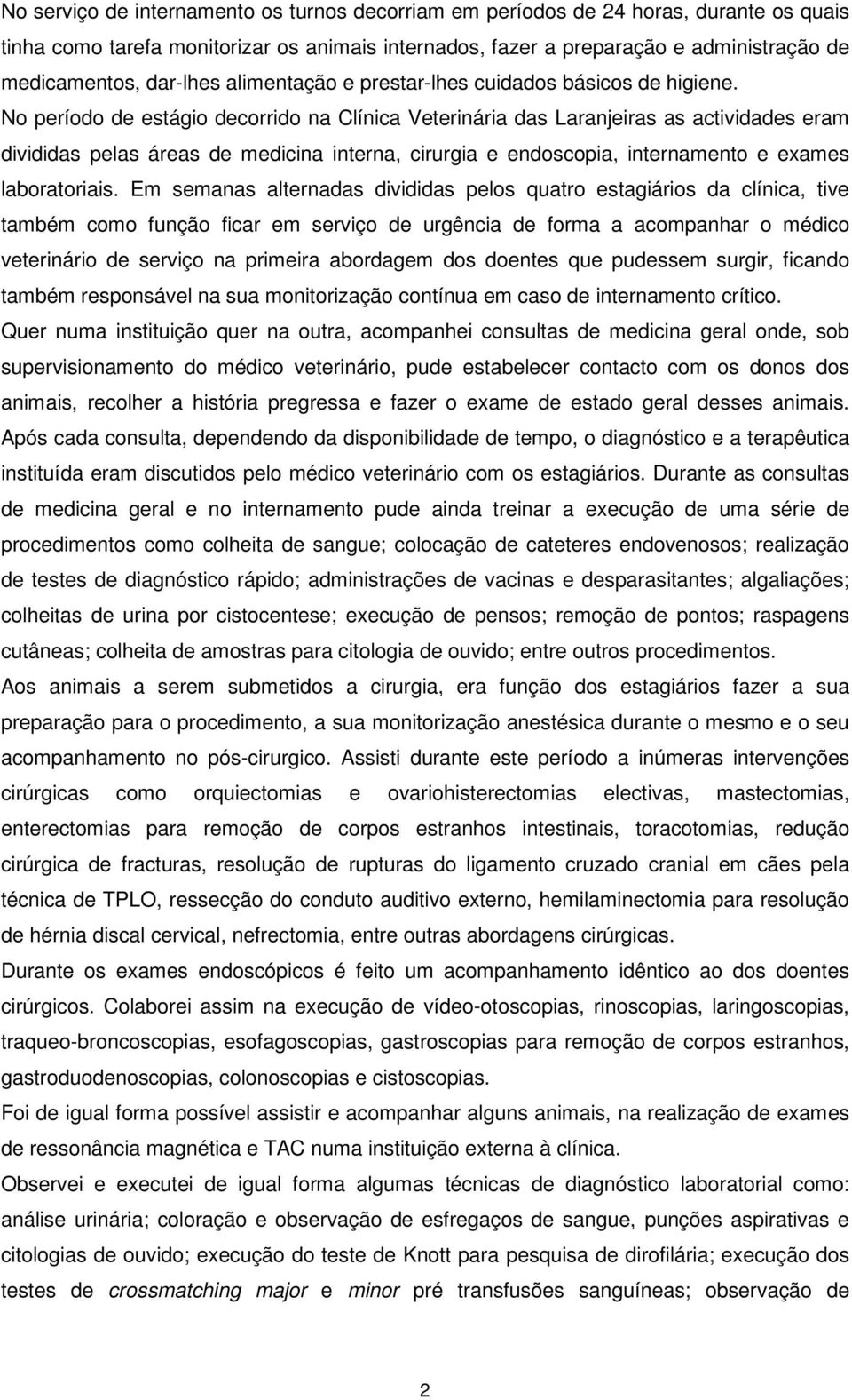 No período de estágio decorrido na Clínica Veterinária das Laranjeiras as actividades eram divididas pelas áreas de medicina interna, cirurgia e endoscopia, internamento e exames laboratoriais.