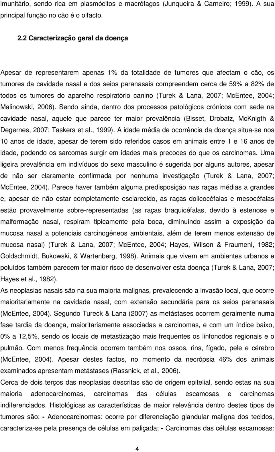 todos os tumores do aparelho respiratório canino (Turek & Lana, 2007; McEntee, 2004; Malinowski, 2006).