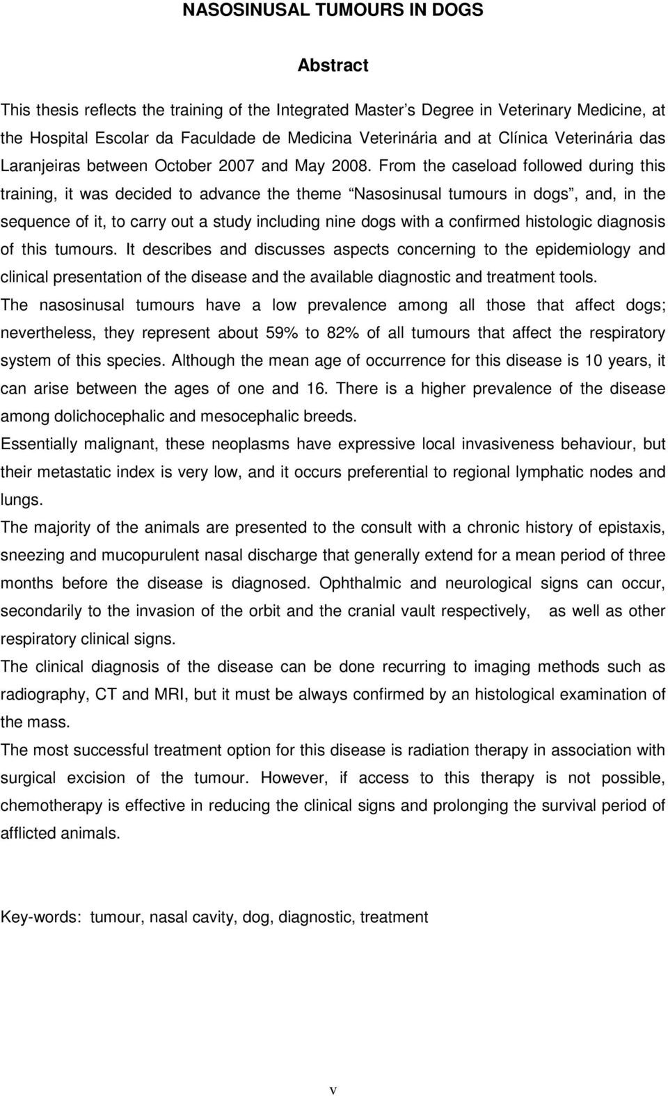 From the caseload followed during this training, it was decided to advance the theme Nasosinusal tumours in dogs, and, in the sequence of it, to carry out a study including nine dogs with a confirmed