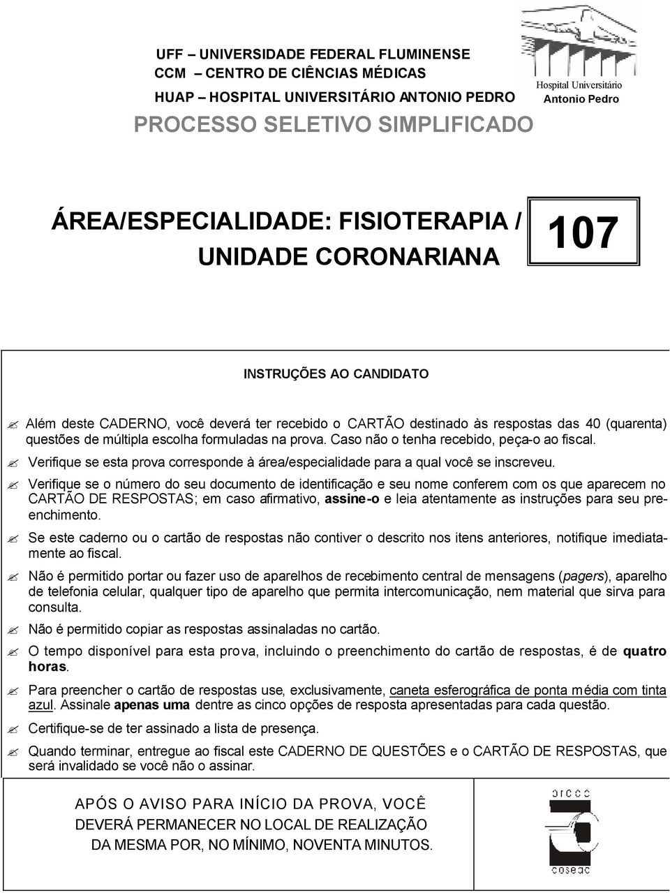 Caso não o tenha recebido, peça-o ao fiscal. Verifique se esta prova corresponde à área/especialidade para a qual você se inscreveu.