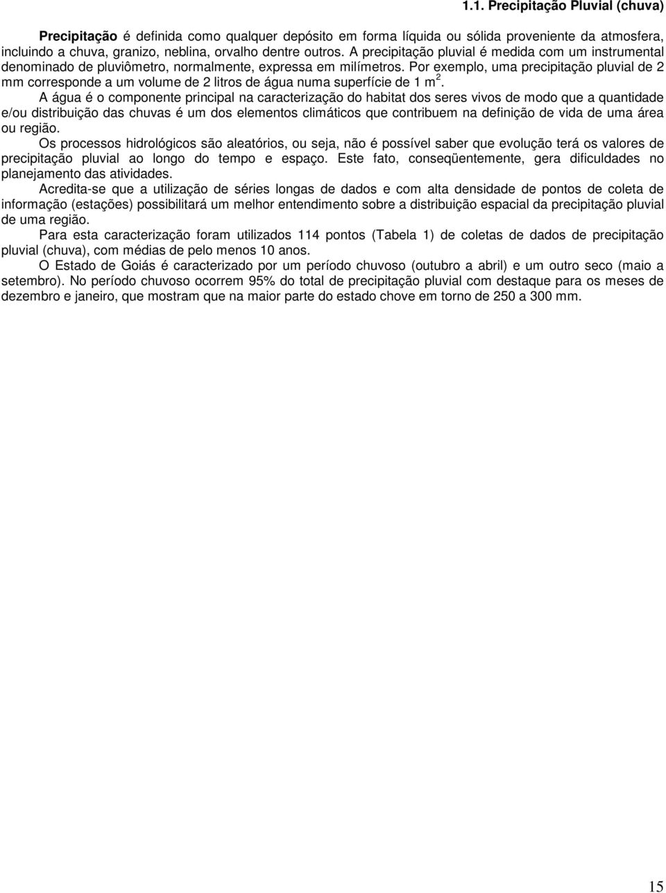 Por exemplo, uma precipitação pluvial de 2 mm corresponde a um volume de 2 litros de água numa superfície de 1 m 2.