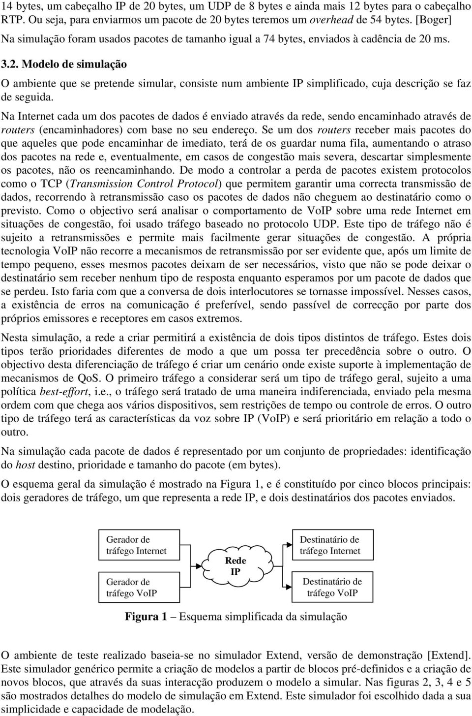 ms. 3.2. Modelo de simulação O ambiente que se pretende simular, consiste num ambiente IP simplificado, cuja descrição se faz de seguida.