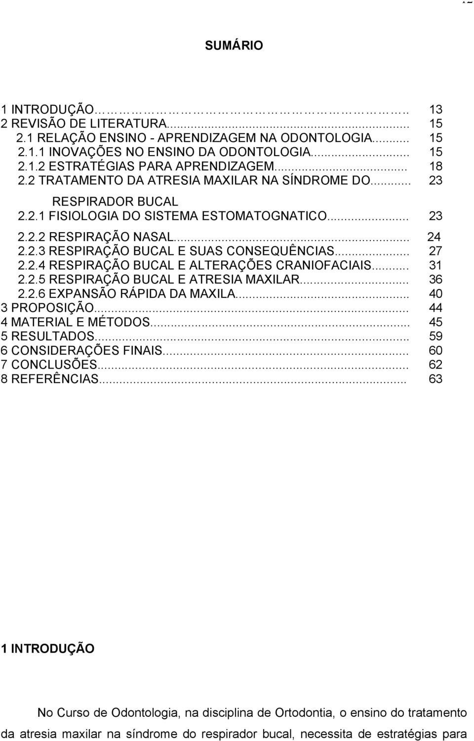 .. 2.2.5 RESPIRAÇÃO BUCAL E ATRESIA MAXILAR... 2.2.6 EXPANSÃO RÁPIDA DA MAXILA... 3 PROPOSIÇÃO... 4 MATERIAL E MÉTODOS... 5 RESULTADOS... 6 CONSIDERAÇÕES FINAIS... 7 CONCLUSÕES... 8 REFERÊNCIAS.