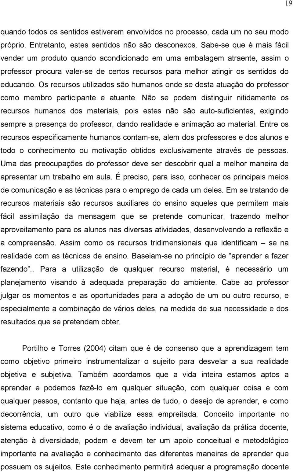 Os recursos utilizados são humanos onde se desta atuação do professor como membro participante e atuante.