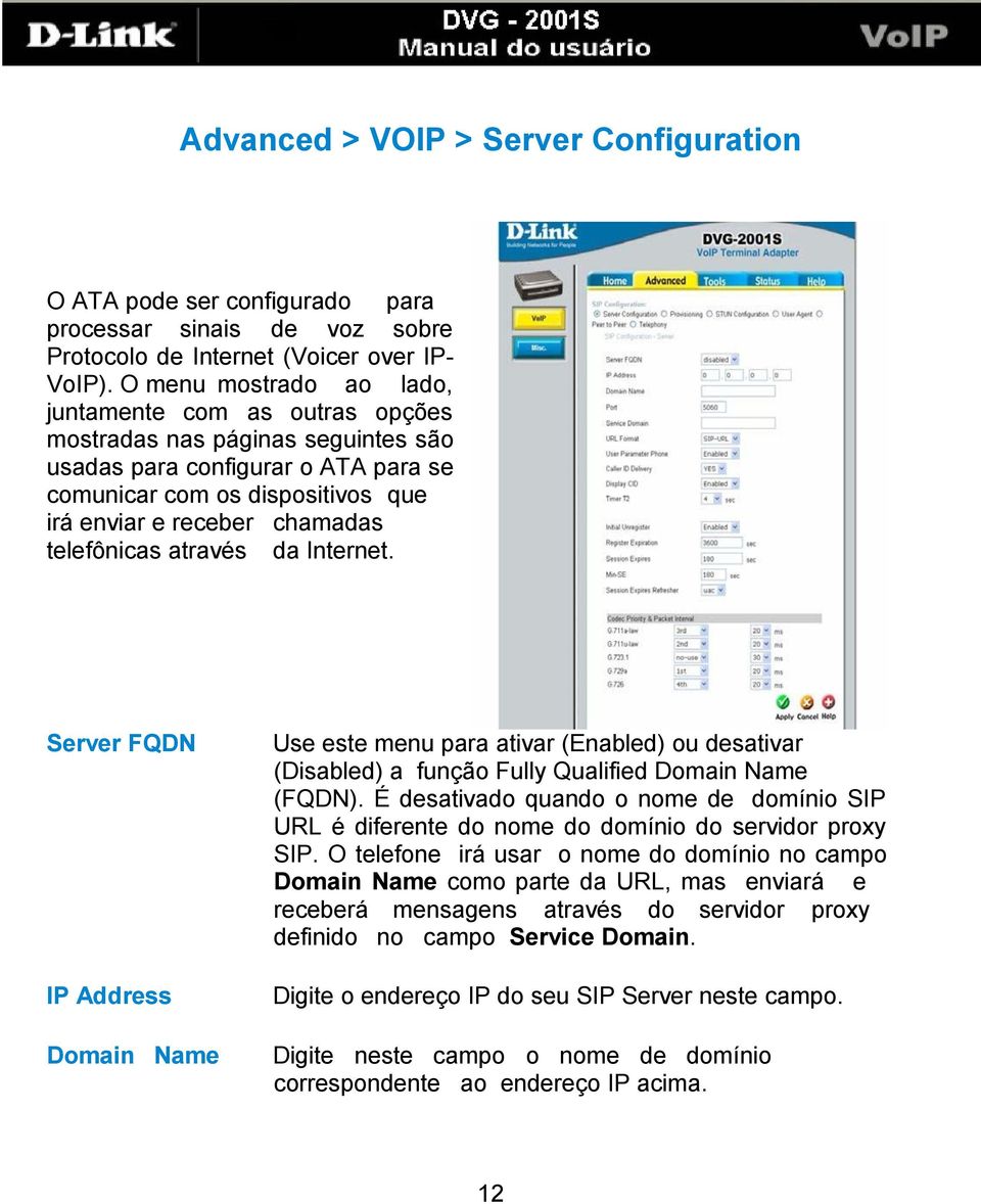 telefônicas através da Internet. Server FQDN IP Address Domain Name Use este menu para ativar (Enabled) ou desativar (Disabled) a função Fully Qualified Domain Name (FQDN).