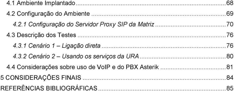 .. 80 4.4 Considerações sobre uso de VoIP e do PBX Asterik... 81 5 CONSIDERAÇÕES FINAIS.