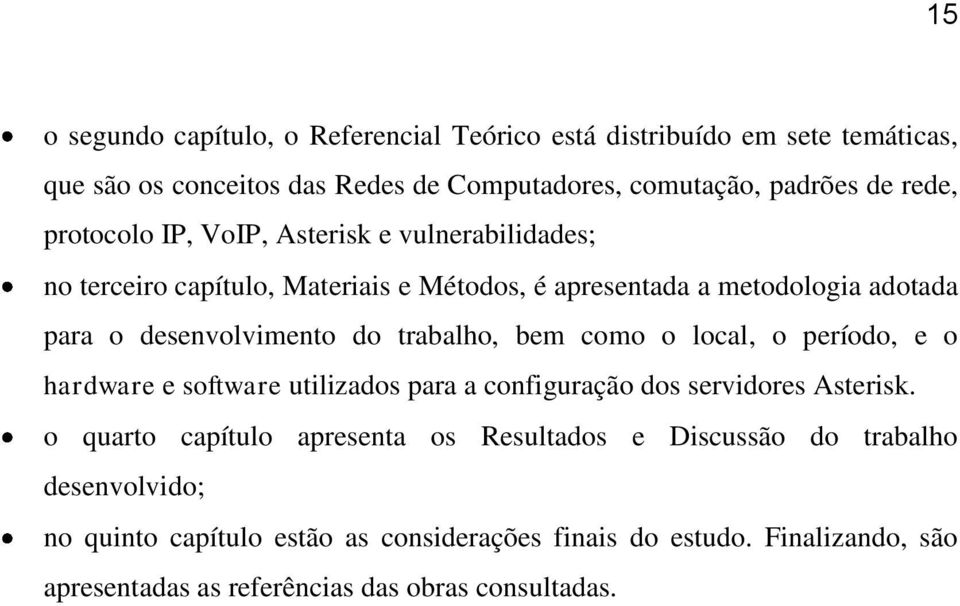 trabalho, bem como o local, o período, e o hardware e software utilizados para a configuração dos servidores Asterisk.