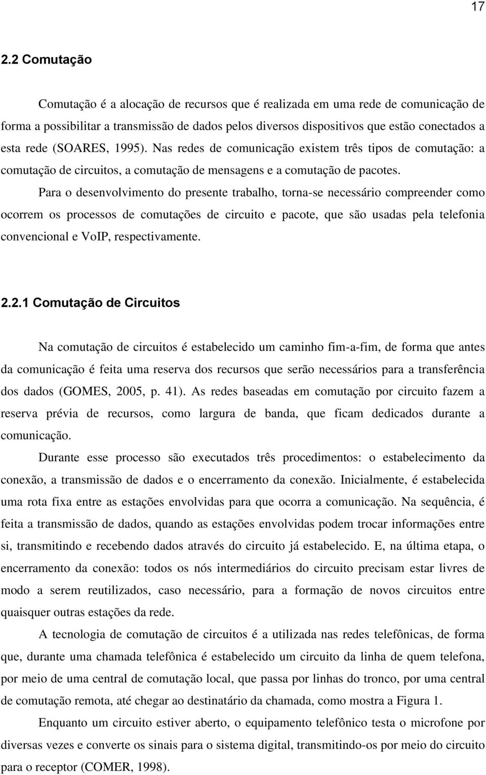 Para o desenvolvimento do presente trabalho, torna-se necessário compreender como ocorrem os processos de comutações de circuito e pacote, que são usadas pela telefonia convencional e VoIP,